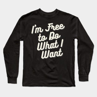 I'm Free to Do What I Want Long Sleeve T-Shirt